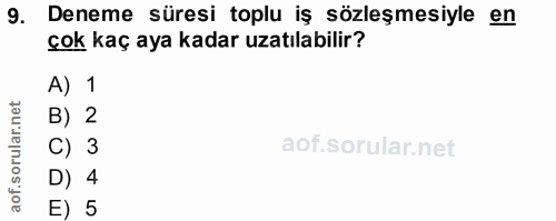 9. soru: Deneme süresi toplu iş sözleşmesiyle en çok kaç aya kadar uzatılabilir? A) 1 B) 2 C) 3 D) 4 E) 5