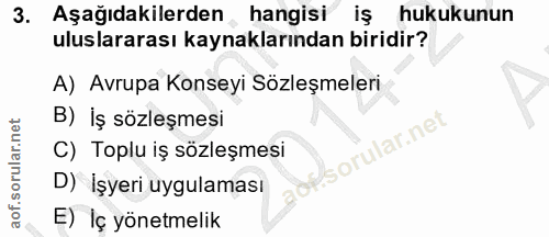 3. soru: Aşağıdakilerden, hangisi iş hukukunun uluslararası kaynaklarından biridir? A) Avrupa Konseyi Sözleşmeleri B) İş sözle…