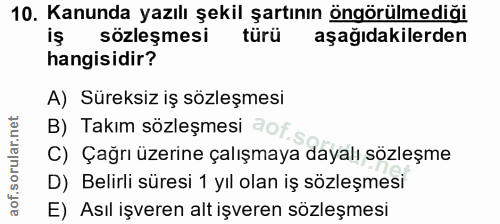 10. soru: Kanunda yazılı şekil şartının öngörülmediği iş sözleşmesi türü aşağıdakilerden hangisidir? A) Süreksiz iş sözleşmesi…