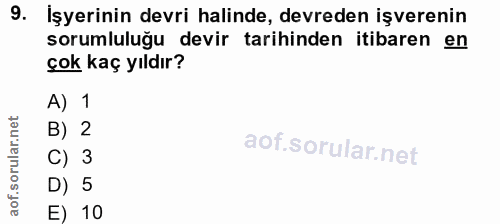 9. soru: İşyerinin devri halinde, devreden işverenin sorumluluğu devir tarihinden itibaren en çok kaç yıldır? A) 1 B) 2 C) 3 D…
