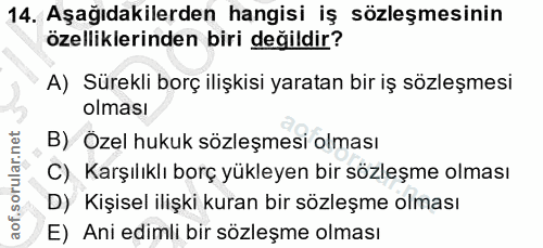 14. soru: Aşağıdakilerden hangisi iş sözleşmesinin özelliklerinden biri değildir? A) Sürekli borç ilişkisi yaratan bir iş sözle…