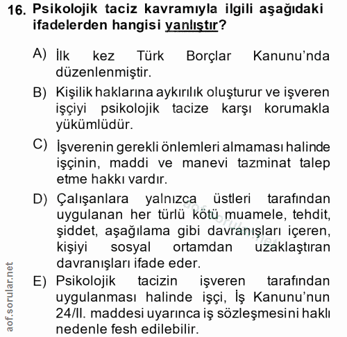 16. soru: Psikolojik taciz kavramıyla ilgili aşağıdaki ifadelerden hangisi yanlıştır? A) İlk kez Türk Borçlar Kanunu'nda düzenl…