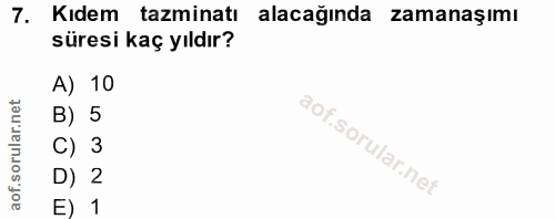 7. soru: Kıdem tazminatı alacağında zamanaşımı süresi kaç yıldır? A) 10 orular.net B) 5 C) 3 of. D) 2 E) 1