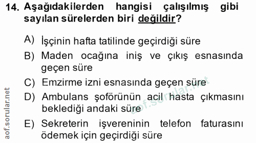 14. soru: Aşağıdakilerden hangisi çalışılmış gibi sayılan sürelerden biri değildir? A) İşçinin hafta tatilinde geçirdiği süre B…