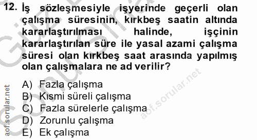 12. soru: İş sözleşmesiyle işyerinde geçerli olan çalışma süresinin, kırkbeş saatin altında kararlaştırılması • halinde, işçini…