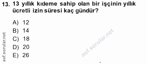 13. soru: 13 yıllık kıdeme sahip olan bir işçinin yıllık ücretli izin süresi kaç gündür? A) 12 B) 14 C) 18 D) 20 E) 26