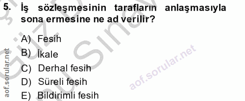 5. soru: Iş sözleşmesinin tarafların anlaşmasıyla sona ermesine ne ad verilir? A) Fesih B) Ikale C) Derhal fesih D) Süreli fes…