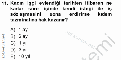 11. soru: Kadın işçi evlendiği tarihten itibaren ne kadar süre içinde kendi isteği ile iş sözleşmesini sona erdirirse kıdem taz…