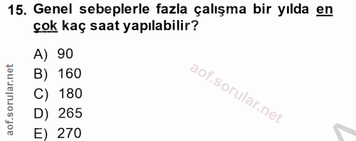 15. soru: Genel sebeplerle fazla çalışma bir yılda en çok kaç saat yapılabilir? A) 90 B) 160 C) 180 D) 265 E) 270