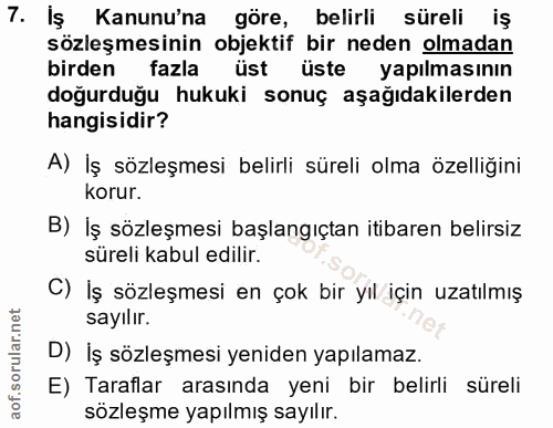 7. soru: Iş Kanunu'na göre, belirli süreli iş sözleşmesinin objektif bir neden olmadan birden fazla üst üste yapılmasının doğu…