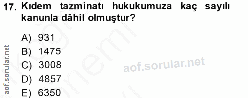 17. soru: Kıdem tazminatı hukukumuza kaç sayılı kanunla dâhil olmuştur? A) 931 B) 1475 C) 3008 D) 4857 E) 6350