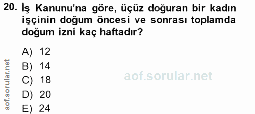 20. soru: İş Kanunu'na göre, üçüz doğuran bir kadın işçinin doğum öncesi ve sonrası toplamda doğum izni kaç haftadır? A) 12 B)…