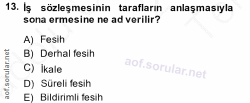 13. soru: İş sözleşmesinin tarafların anlaşmasıyla sona ermesine ne ad verilir? A) Fesih B) Derhal fesih C) İkale D) Süreli fes…