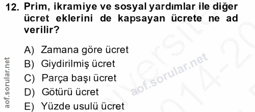 12. soru: Prim, ikramiye ve sosyal yardımlar ile diğer ücret eklerini de kapsayan ücrete ne ad verilir? A) Zamana göre ücret B)…