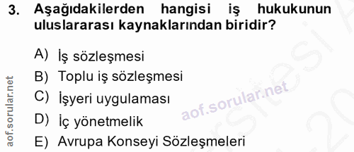 3. soru: Aşağıdakilerden hangisi iş hukukunun uluslararası kaynaklarından biridir? A) İş sözleşmesi B) Toplu iş sözleşmesi C)…