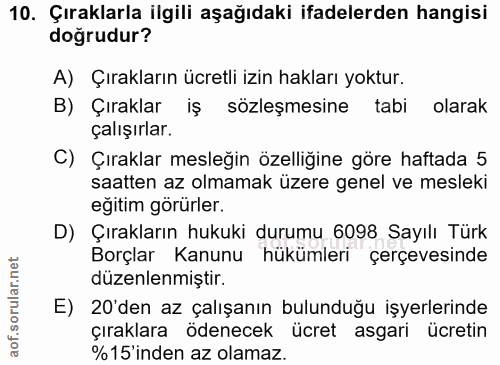 10. soru: Çıraklarla ilgili aşağıdaki ifadelerden hangisi doğrudur? A) Çırakların ücretli izin hakları yoktur. B) Çıraklar iş s…