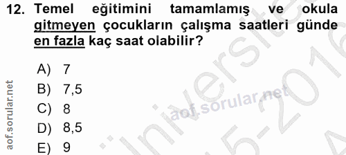 12. soru: Temel eğitimini tamamlamış ve okula gitmeyen çocukların çalışma saatleri günde en fazla kaç saat olabilir? A) 7 B) 7,…