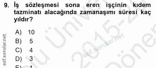 9. soru: Iş sözleşmesi sona eren işçinin kıdem tazminatı alacağında zamanaşımı süresi kaç yıldır? A) 10 B) C) 4 öne D) 3