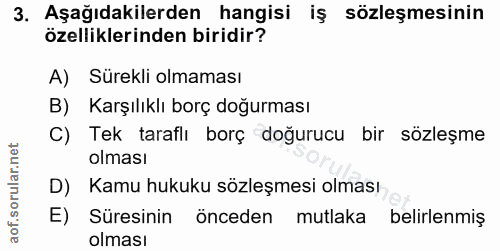 3. soru: Aşağıdakilerden hangisi iş sözleşmesinin özelliklerinden biridir? A) Sürekli olmaması B) Karşılıklı borç doğurması C)…