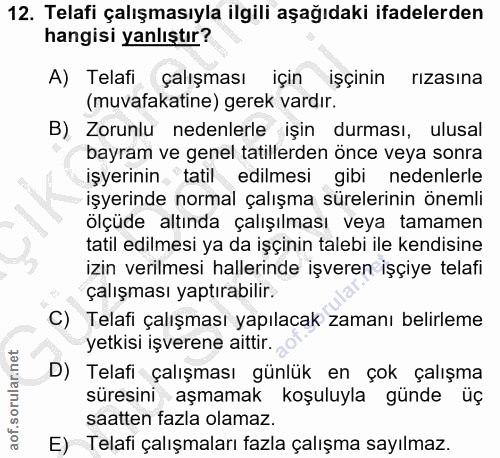 12. soru: Telafi çalışmasıyla ilgili aşağıdaki ifadelerden hangisi yanlıştır? A) Telafi çalışması için işçinin rızasına (muvafa…