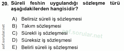 20. soru: Süreli feshin uygulandığı sözleşme türü aşağıdakilerden hangisidir? A) Belirsiz süreli iş sözleşmesi B) Takım sözleşm…