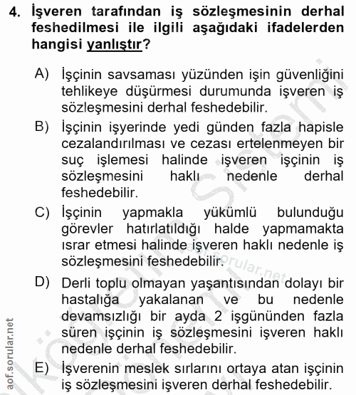 4. soru: İşveren tarafından iş sözleşmesinin derhal feshedilmesi ile ilgili aşağıdaki ifadelerden hangisi yanlıştır? A) İşçini…