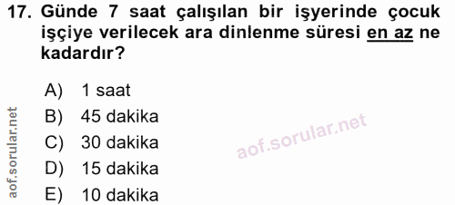 17. soru: Günde 7 saat çalışılan bir işyerinde çocuk işçiye verilecek ara dinlenme süresi en az ne kadardır? A) 1 saat B) 45 da…