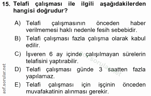 15. soru: Telafi çalışması ile ilgili aşağıdakilerden hangisi doğrudur? A) Telafi çalışmasının önceden haber verilmemesi haklı…