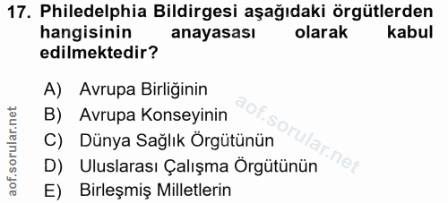 17. soru: Philedelphia Bildirgesi aşağıdaki örgütlerden hangisinin anayasası olarak kabul edilmektedir? A) Avrupa Birliğinin B)…