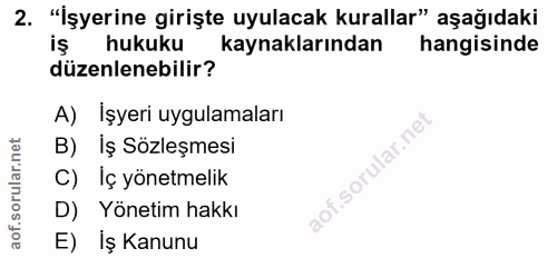 2. soru: "İşyerine girişte uyulacak kurallar" aşağıdaki hukuku kaynaklarından hangisinde düzenlenebilir? A) İşyeri uygulamalar…