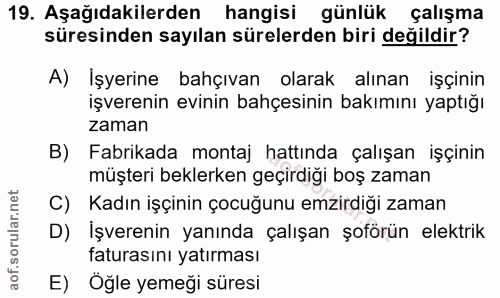 19. soru: Aşağıdakilerden hangisi günlük çalışma süresinden sayılan sürelerden biri değildir? A) İşyerine bahçıvan olarak alına…