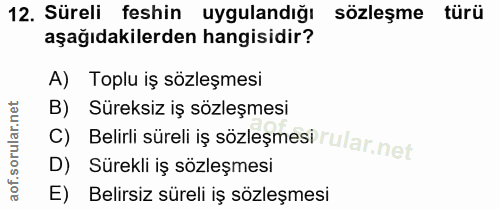 12. soru: Süreli feshin uygulandığı sözleşme türü aşağıdakilerden hangisidir? A) Toplu iş sözleşmesi B) Süreksiz iş sözleşmesi…