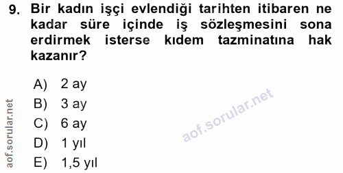 9. soru: Bir kadın işçi evlendiği tarihten itibaren ne kadar süre içinde iş sözleşmesini sona erdirmek isterse kıdem tazminatı…
