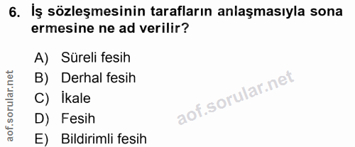 6. soru: İş sözleşmesinin tarafların anlaşmasıyla sona ermesine ne ad verilir? A) Süreli fesih B) Derhal fesih C) Ikale D) Fes…