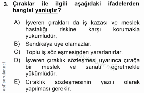 3. soru: Çıraklar ile ilgili aşağıdaki ifadelerden hangisi yanlıştır? A) Işveren çırakları da iş kazası ve meslek hastalığı ri…
