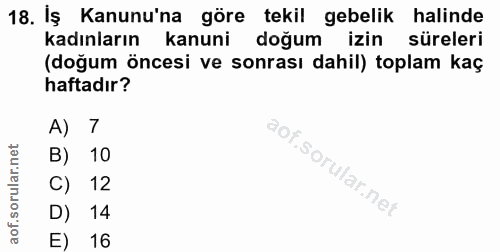 18. soru: İş Kanunu'na göre tekil gebelik halinde kadınların kanuni doğum izin süreleri (doğum öncesi ve sonrası dahil) toplam…