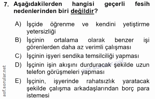 7. soru: Aşağıdakilerden hangisi geçerli fesih nedenlerinden biri değildir? A) Işçide öğrenme ve kendini yetiştirme yetersizli…
