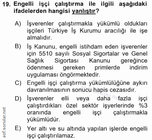 19. soru: Engelli işçi çalıştırma ile ilgili aşağıdaki ifadelerden hangisi yanlıştır? A) İşverenler çalıştırmakla yükümlü olduk…