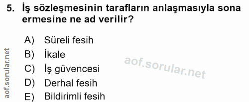 5. soru: İş sözleşmesinin tarafların anlaşmasıyla sona ermesine ne ad verilir? A) Süreli fesih B) Ikale C) İş güvencesi D) Der…