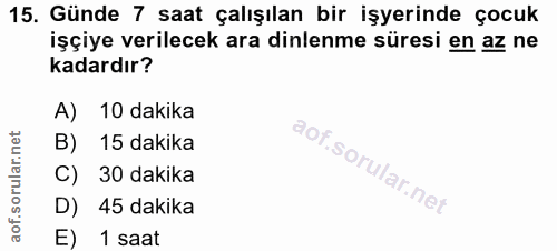 15. soru: Günde 7 saat çalışılan bir işyerinde çocuk işçiye verilecek ara dinlenme süresi en az ne kadardır? A) 10 dakika B) 15…