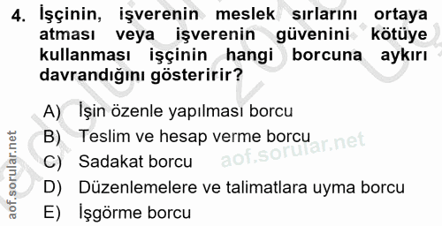 4. soru: İşçinin, işverenin meslek sırlarını ortaya atması veya işverenin güvenini kötüye kullanması işçinin hangi borcuna ayk…