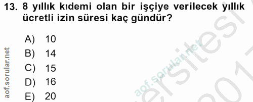 13. soru: 8 yıllık kıdemi olan bir işçiye verilecek yıllık ücretli izin süresi kaç gündür? A) 10 14 sartlan C) 15 D) 16 E) 20