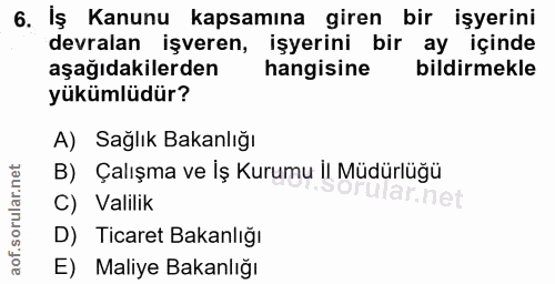6. soru: İş Kanunu kapsamına giren bir işyerini devralan işveren, işyerini bir ay içinde aşağıdakilerden hangisine bildirmekle…