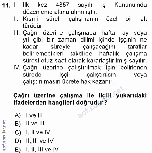 11. soru: I. İlk kez 4857 sayill İş Kanunu'nda düzenleme altına alınmıştır. II. Kısmi süreli çalışmanın özel bir alt türüdür. I…