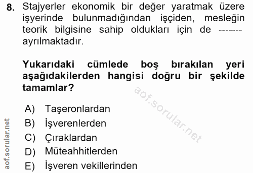 8. soru: Stajyerler ekonomik bir değer yaratmak üzere işyerinde bulunmadığından işçiden, mesleğin teorik bilgisine sahip olduk…