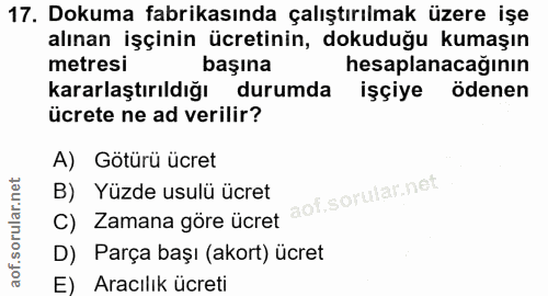 17. soru: Dokuma fabrikasında çalıştırılmak üzere işe alınan işçinin ücretinin, dokuduğu kumaşın metresi başına hesaplanacağını…