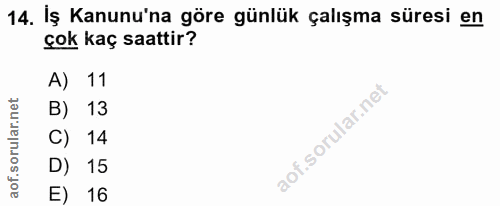 14. soru: İş Kanunu'na göre günlük çalışma süresi en çok kaç saattir? A) 11 B) 13 C) 14 D) 15 E) 16