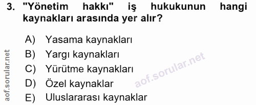 3. soru: "Yönetim hakkı" iş hukukunun hangi kaynakları arasında yer alır? A) Yasama kaynakları B) Yargı kaynakları f. C) Yürüt…