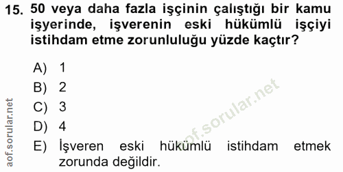 15. soru: 50 veya daha fazla işçinin çalıştığı bir kamu işyerinde, işverenin eski hükümlü işciyi istihdam etme zorunluluğu yüzd…