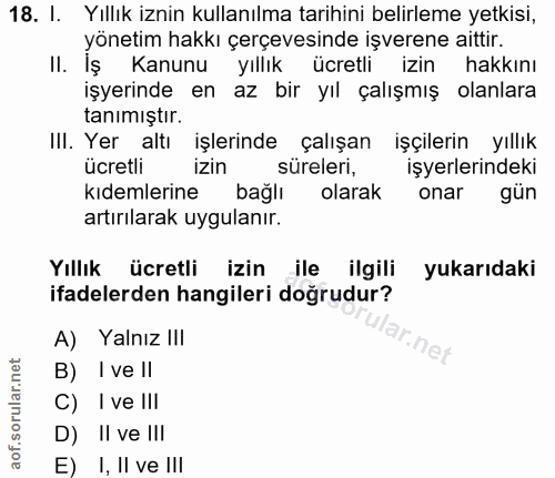 18. soru: I. Yıllık iznin kullanılma tarihini belirleme yetkisi, yonetım hakkı çerçevesınde ışverene aittır. Il. Iş Kanunu yıll…